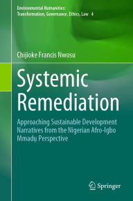 Title: Systemic Remediation: Approaching Sustainable Development Narratives from the Nigerian Afro-Igbo Mmad? Perspective, Author: Chijioke Francis Nwosu