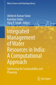 Title: Integrated Management of Water Resources in India: A Computational Approach: Optimizing for Sustainability and Planning, Author: Akhilesh Kumar Yadav