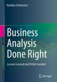 Title: Business Analysis Done Right: Lessons Learned and Pitfalls Avoided, Author: Karolina Zmitrowicz