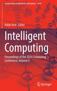 Title: Intelligent Computing: Proceedings of the 2024 Computing Conference, Volume 4, Author: Kohei Arai