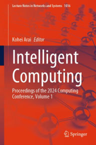 Title: Intelligent Computing: Proceedings of the 2024 Computing Conference, Volume 1, Author: Kohei Arai
