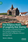 The Religious Roots of Longevity Risk Sharing: The Genesis of Annuity Funds in the Scottish Enlightenment and the Path to Modern Pension Management