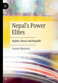 Title: Nepal's Power Elites: Rajahs, Ranas and Republic, Author: Gaurav Bhattarai