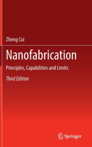 Title: Nanofabrication: Principles, Capabilities and Limits, Author: Zheng Cui