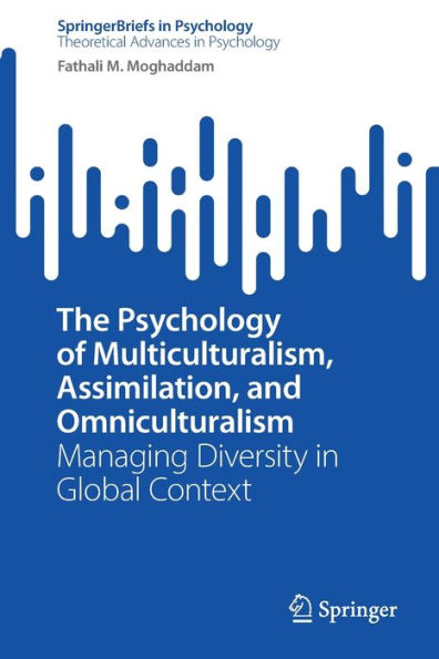 The Psychology of Multiculturalism, Assimilation, and Omniculturalism: Managing Diversity Global Context