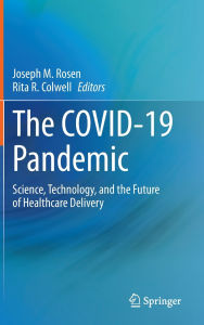 Title: The COVID-19 Pandemic: Science, Technology, and the Future of Healthcare Delivery, Author: Joseph M. Rosen