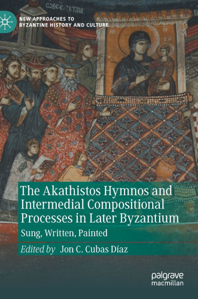 The Akathistos Hymnos and Intermedial Compositional Processes in Later Byzantium: Sung, Written, Painted