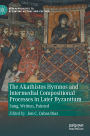 The Akathistos Hymnos and Intermedial Compositional Processes in Later Byzantium: Sung, Written, Painted