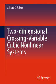 Title: Two-dimensional Crossing-Variable Cubic Nonlinear Systems, Author: Albert C. J. Luo