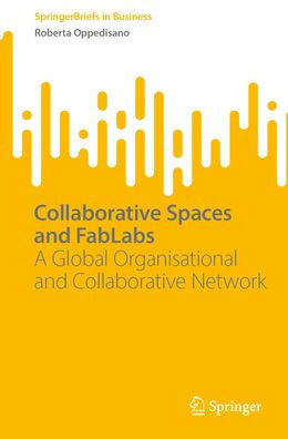 Collaborative Spaces and FabLabs: A Global Organisational Network