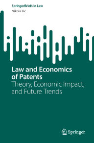 Title: Law and Economics of Patents: Theory, Economic Impact, and Future Trends, Author: Nikola Ilic