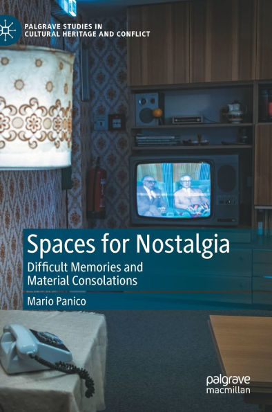Spaces for Nostalgia: Difficult Memories and Material Consolations