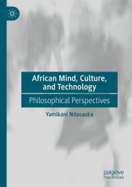 Title: African Mind, Culture, and Technology: Philosophical Perspectives, Author: Yamikani Ndasauka