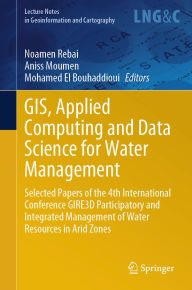 Title: GIS, Applied Computing and Data Science for Water Management: Selected Papers of the 4th International Conference GIRE3D Participatory and Integrated Management of Water Resources in Arid Zones, Author: Noamen Rebai