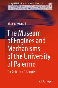 Title: The Museum of Engines and Mechanisms of the University of Palermo: The Collection Catalogue, Author: Giuseppe Genchi