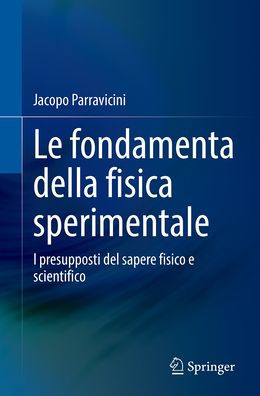 Le fondamenta della fisica sperimentale: I presupposti del sapere fisico e scientifico