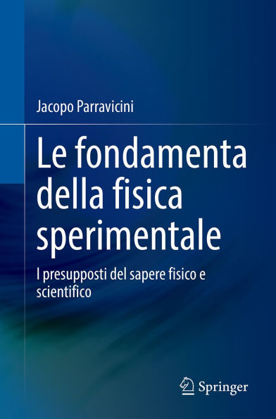 Le fondamenta della fisica sperimentale: I presupposti del sapere fisico e scientifico