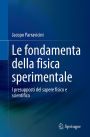 Le fondamenta della fisica sperimentale: I presupposti del sapere fisico e scientifico