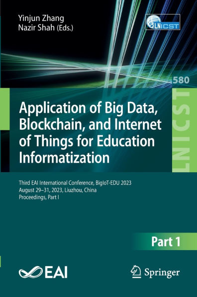 Application of Big Data, Blockchain, and Internet Things for Education Informatization: Third EAI International Conference, BigIoT-EDU 2023, August 29-31, Liuzhou, China, Proceedings, Part I