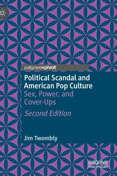 Political Scandal and American Pop Culture: Sex, Power, Cover-Ups