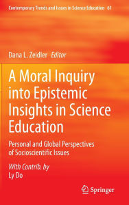 Title: A Moral Inquiry into Epistemic Insights in Science Education: Personal and Global Perspectives of Socioscientific Issues, Author: Dana L. Zeidler