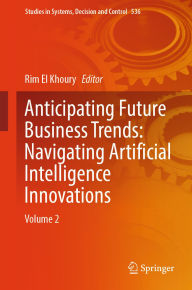 Title: Anticipating Future Business Trends: Navigating Artificial Intelligence Innovations: Volume 2, Author: Rim El Khoury