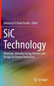 Title: SiC Technology: Materials, Manufacturing, Devices and Design for Power Conversion, Author: Maurizio Di Paolo Emilio