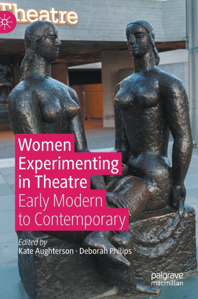Women Experimenting Theatre: Early Modern to Contemporary