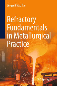 Title: Refractory Fundamentals in Metallurgical Practice, Author: Jürgen Pötschke