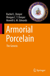 Title: Armorial Porcelain: The Genesis, Author: Rachel L. Denyer