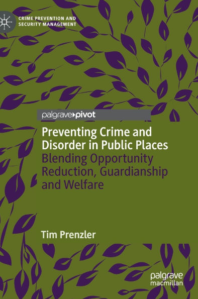 Preventing Crime and Disorder Public Places: Blending Opportunity Reduction, Guardianship Welfare