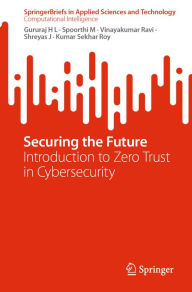 Title: Securing the Future: Introduction to Zero Trust in Cybersecurity, Author: Gururaj H L