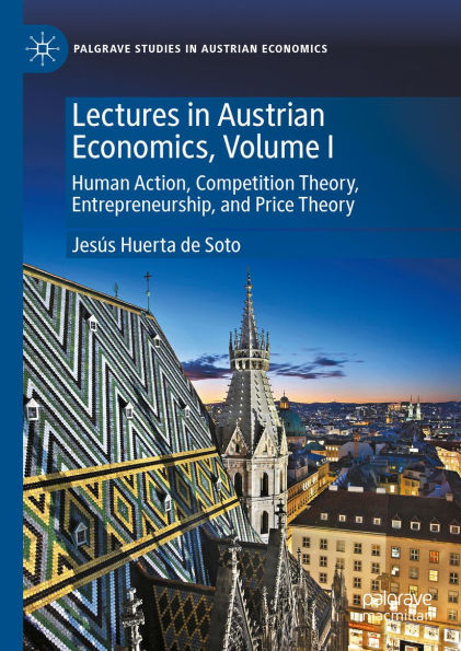 Lectures in Austrian Economics, Volume I: Human Action, Competition Theory, Entrepreneurship, and Price Theory