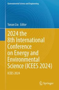Title: 2024 the 8th International Conference on Energy and Environmental Science (ICEES 2024): ICEES 2024, Author: Yanan Liu