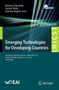 Title: Emerging Technologies for Developing Countries: 6th EAI International Conference, AFRICATEK 2023, Arusha, Tanzania, December 11-13, 2023, Proceedings, Author: Muthoni Masinde