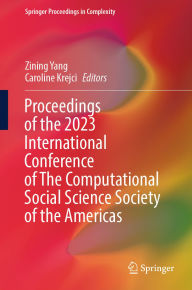 Title: Proceedings of the 2023 International Conference of The Computational Social Science Society of the Americas, Author: Zining Yang