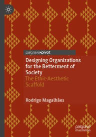 Title: Designing Organizations for the Betterment of Society: The Ethic-Aesthetic Scaffold, Author: Rodrigo Magalhães