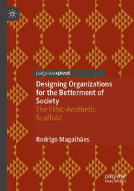 Title: Designing Organizations for the Betterment of Society: The Ethic-Aesthetic Scaffold, Author: Rodrigo Magalhães