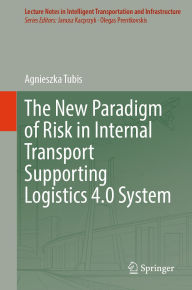 Title: The New Paradigm of Risk in Internal Transport Supporting Logistics 4.0 System, Author: Agnieszka Tubis