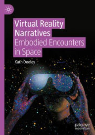 Title: Virtual Reality Narratives: Embodied Encounters in Space, Author: Kath Dooley