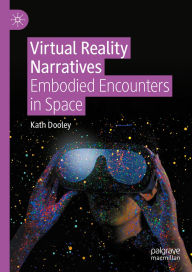 Title: Virtual Reality Narratives: Embodied Encounters in Space, Author: Kath Dooley