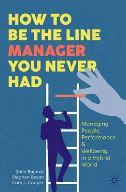 How to Be the Line Manager You Never Had: Managing People, Performance & Wellbeing a Hybrid World