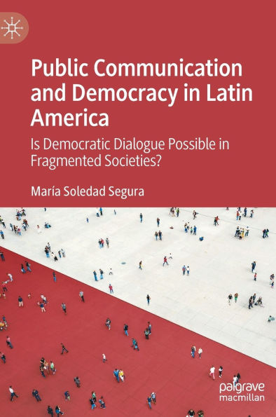 Public Communication and Democracy Latin America: Is Democratic Dialogue Possible Fragmented Societies?
