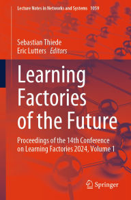 Title: Learning Factories of the Future: Proceedings of the 14th Conference on Learning Factories 2024, Volume 1, Author: Sebastian Thiede