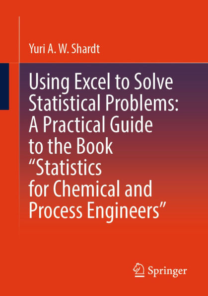 Using Excel to Solve Statistical Problems: A Practical Guide to the Book Statistics for Chemical and Process Engineers