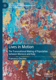 Title: Lives in Motion: The Transnational Making of Population between Morocco and Italy, Author: Francesca Decimo