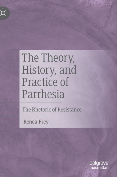 The Theory, History, and Practice of Parrhesia: Rhetoric Resistance