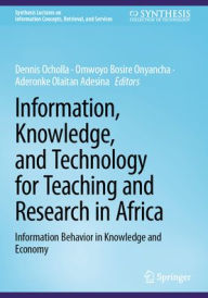 Title: Information, Knowledge, and Technology for Teaching and Research in Africa: Information Behavior in Knowledge and Economy, Author: Dennis Ocholla