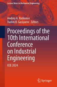 Title: Proceedings of the 10th International Conference on Industrial Engineering: ICIE 2024, Author: Andrey A. Radionov