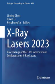 Title: X-Ray Lasers 2023: Proceedings of the 18th International Conference on X-Ray Lasers, Author: Liming Chen